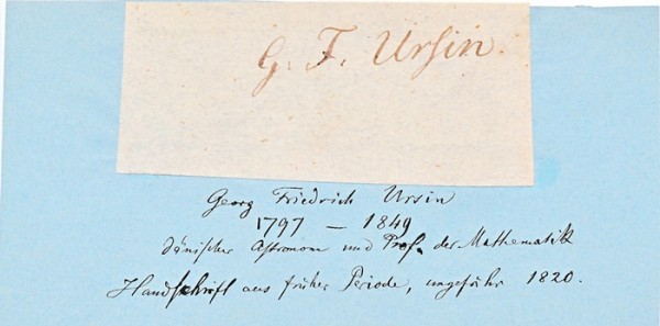 GEORG FREDERIK URSIN (1797-1849) dänischer Mathematiker. 1818 studierte er Astronomie bei Carl Friedrich Gauß in Göttingen. Von 1819 bis 1829 war er Observator an der Kopenhagener Sternwarte. 1827 wurde er Professor für Mathematik an der Akademie der schönen Künste. Von 1829 bis 1832 war er Lehrer der Maschinenlehre und Technologie an der polytechnischen Lehranstalt. 1849 war er Verwalter von Schloss Charlottenborg.