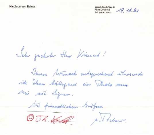 NICOLAUS VON BELOW (1907-83) deutscher Oberst der Luftwaffe, war von 1937 bis 1945 persönlicher Luftwaffenadjutant von Adolf Hitler. Belows letzte offizielle Handlung war am 29. April 1945 um vier Uhr morgens im Führerbunker seine Unterschrift als Zeuge unter Hitlers privatem Testament – neben den Unterschriften von Martin Bormann und Joseph Goebbels.