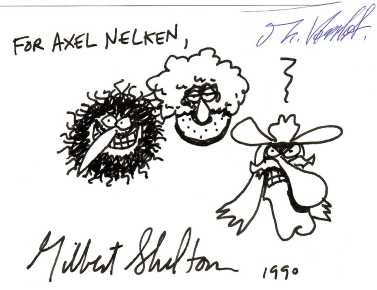 GILBERT SHELTON (1940) US-amerikanischer Comiczeichner und neben Robert Crumb der wichtigste Vertreter der amerikanischen Underground Comix. Seine bekannteste Reihe ist The Fabulous Furry Freak Brothers.