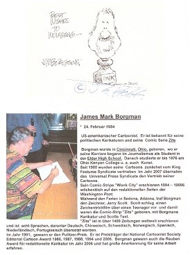 JIM BORGMAN (James Mark Borgman, 1954) US-amerikanischer Comiczeichner und Karikaturist, 1991 Pulitzer-Preis für Karikatur. Von 1994 bis 1996 zeichnete er den surrealen Polit-Comic-Strip Wonk City für The Washington Post. Seit 1997 ist er der Zeichner von Zits.